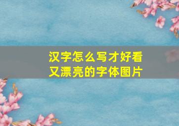 汉字怎么写才好看又漂亮的字体图片