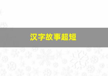 汉字故事超短