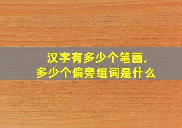 汉字有多少个笔画,多少个偏旁组词是什么