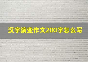 汉字演变作文200字怎么写