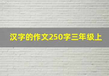 汉字的作文250字三年级上