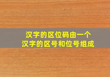 汉字的区位码由一个汉字的区号和位号组成