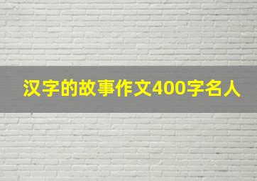 汉字的故事作文400字名人