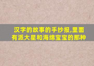 汉字的故事的手抄报,里面有派大星和海绵宝宝的那种