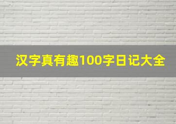 汉字真有趣100字日记大全