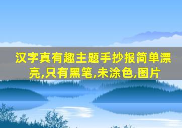 汉字真有趣主题手抄报简单漂亮,只有黑笔,未涂色,图片