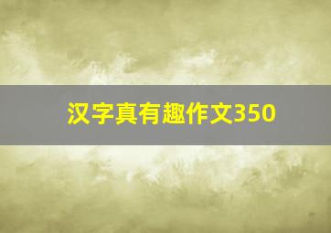 汉字真有趣作文350