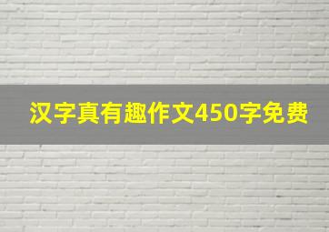 汉字真有趣作文450字免费