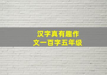 汉字真有趣作文一百字五年级