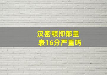 汉密顿抑郁量表16分严重吗