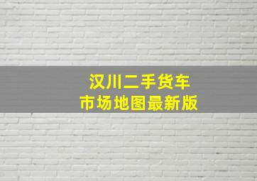 汉川二手货车市场地图最新版