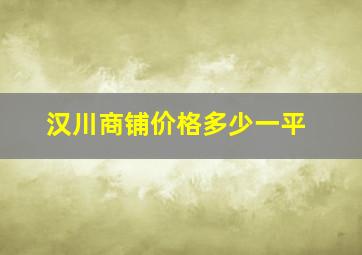 汉川商铺价格多少一平