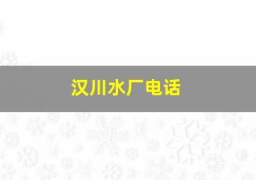 汉川水厂电话