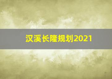 汉溪长隆规划2021