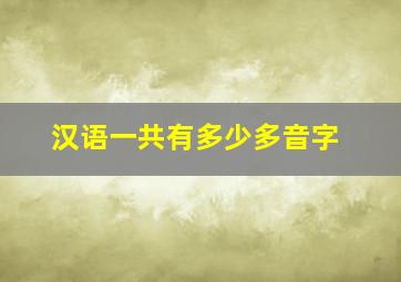 汉语一共有多少多音字