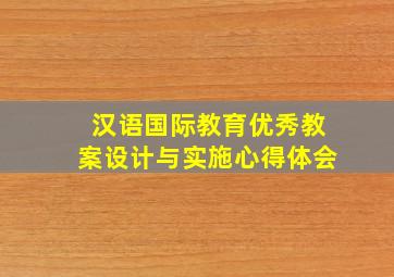 汉语国际教育优秀教案设计与实施心得体会