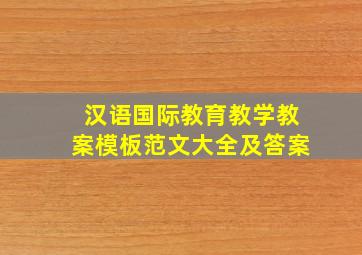 汉语国际教育教学教案模板范文大全及答案