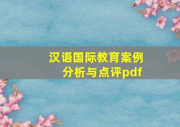 汉语国际教育案例分析与点评pdf