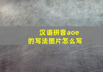 汉语拼音aoe的写法图片怎么写