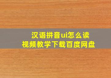 汉语拼音ui怎么读视频教学下载百度网盘