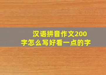 汉语拼音作文200字怎么写好看一点的字