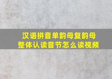 汉语拼音单韵母复韵母整体认读音节怎么读视频