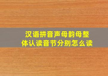 汉语拼音声母韵母整体认读音节分别怎么读