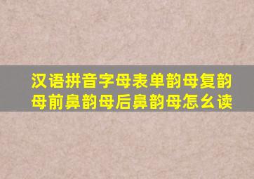 汉语拼音字母表单韵母复韵母前鼻韵母后鼻韵母怎幺读