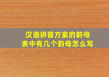 汉语拼音方案的韵母表中有几个韵母怎么写