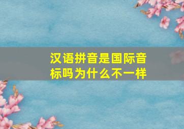 汉语拼音是国际音标吗为什么不一样