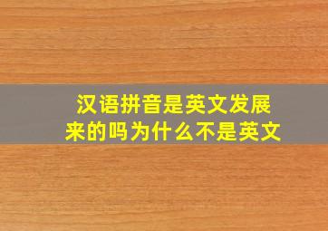 汉语拼音是英文发展来的吗为什么不是英文