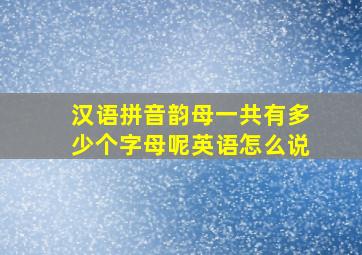 汉语拼音韵母一共有多少个字母呢英语怎么说