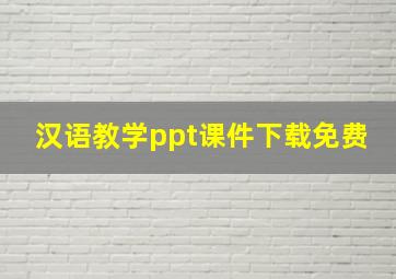 汉语教学ppt课件下载免费