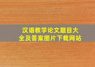 汉语教学论文题目大全及答案图片下载网站