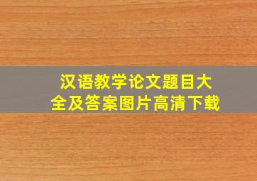 汉语教学论文题目大全及答案图片高清下载