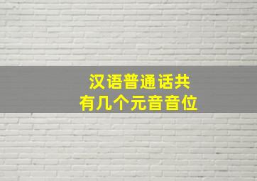 汉语普通话共有几个元音音位