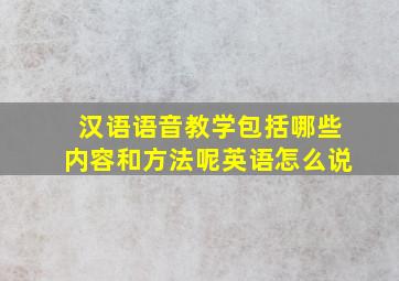 汉语语音教学包括哪些内容和方法呢英语怎么说