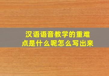 汉语语音教学的重难点是什么呢怎么写出来