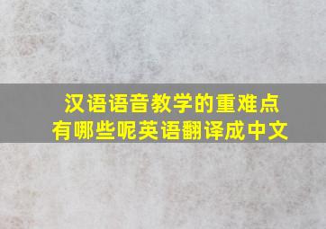 汉语语音教学的重难点有哪些呢英语翻译成中文