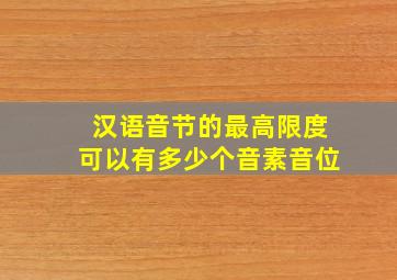 汉语音节的最高限度可以有多少个音素音位