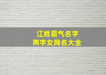 江姓霸气名字两字女网名大全