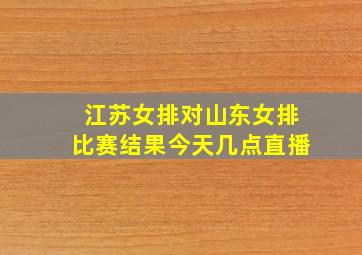 江苏女排对山东女排比赛结果今天几点直播