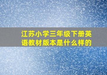 江苏小学三年级下册英语教材版本是什么样的