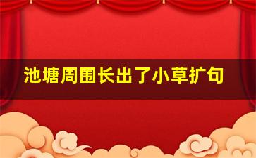 池塘周围长出了小草扩句