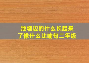 池塘边的什么长起来了像什么比喻句二年级