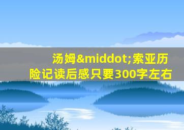 汤姆·索亚历险记读后感只要300字左右