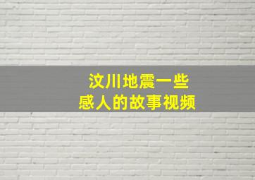 汶川地震一些感人的故事视频