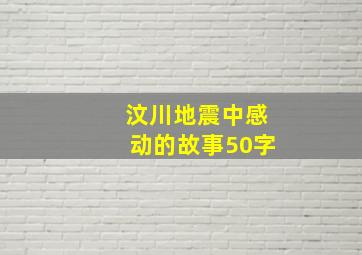 汶川地震中感动的故事50字