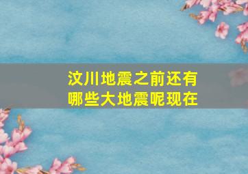 汶川地震之前还有哪些大地震呢现在