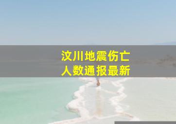 汶川地震伤亡人数通报最新